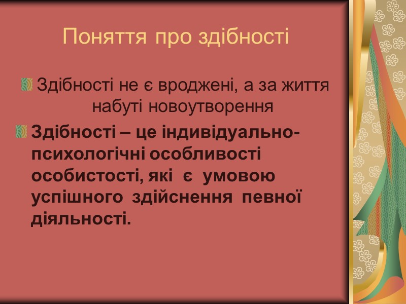 Поняття про здібності Здібності не є вроджені, а за життя набуті новоутворення Здібності –